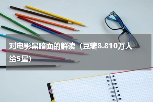 对电影黑暗面的解读（豆瓣8.810万人给5星）