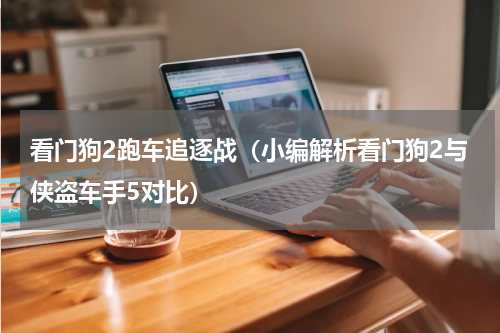 看门狗2跑车追逐战（小编解析看门狗2与侠盗车手5对比）