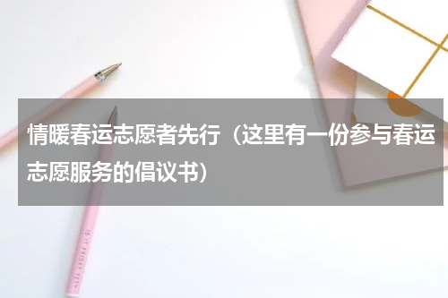 情暖春运志愿者先行（这里有一份参与春运志愿服务的倡议书）