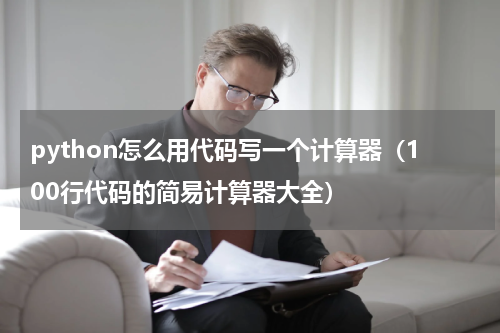 python怎么用代码写一个计算器（100行代码的简易计算器大全）