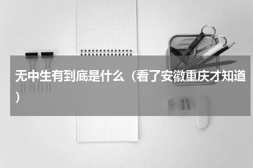 无中生有到底是什么（看了安徽重庆才知道）