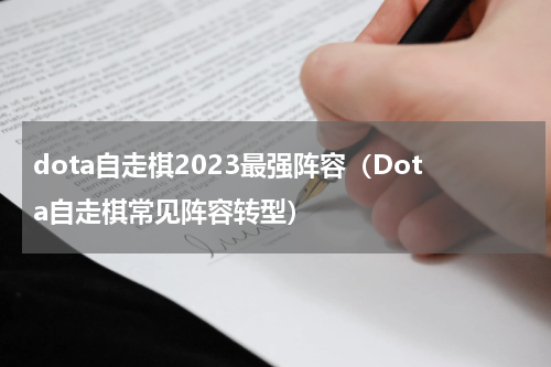 dota自走棋2023最强阵容（Dota自走棋常见阵容转型）