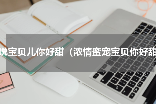 小说宝贝儿你好甜（浓情蜜宠宝贝你好甜）