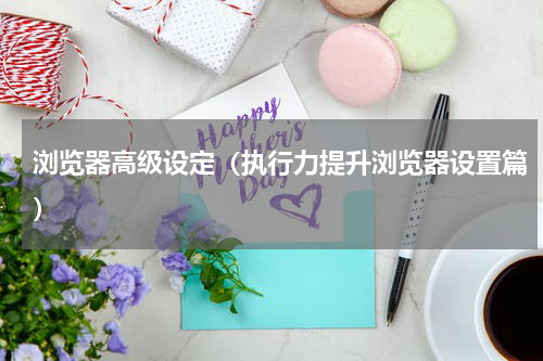浏览器高级设定（执行力提升浏览器设置篇）