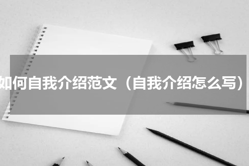 如何自我介绍范文（自我介绍怎么写）