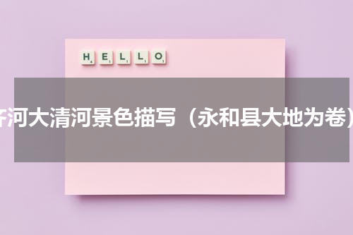 齐河大清河景色描写（永和县大地为卷）