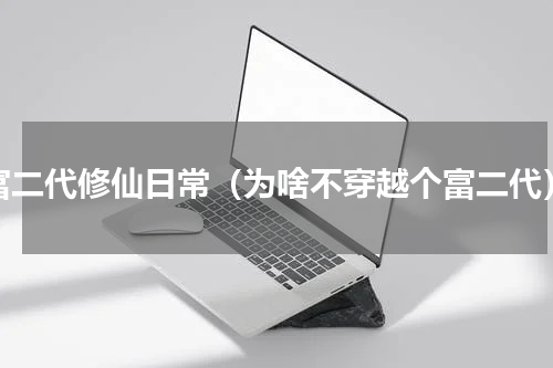富二代修仙日常（为啥不穿越个富二代）