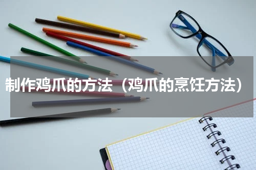 制作鸡爪的方法（鸡爪的烹饪方法）
