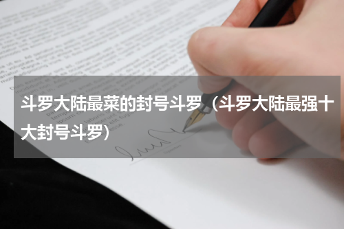 斗罗大陆最菜的封号斗罗（斗罗大陆最强十大封号斗罗）