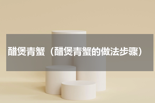 醋煲青蟹（醋煲青蟹的做法步骤）