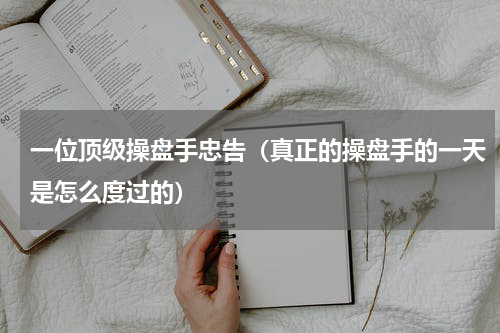 一位顶级操盘手忠告（真正的操盘手的一天是怎么度过的）