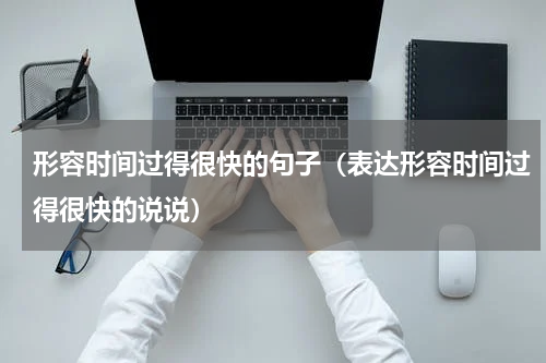 形容时间过得很快的句子（表达形容时间过得很快的说说）