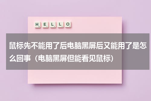 鼠标先不能用了后电脑黑屏后又能用了是怎么回事（电脑黑屏但能看见鼠标）