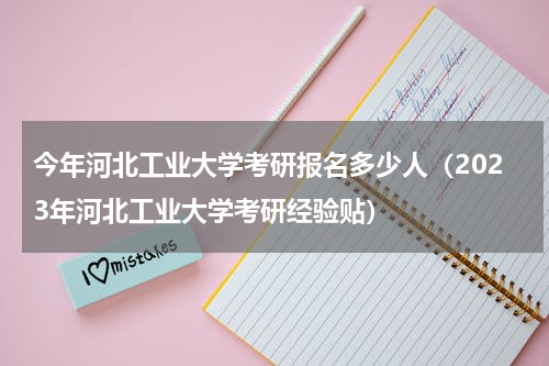 今年河北工业大学考研报名多少人（2023年河北工业大学考研经验贴）