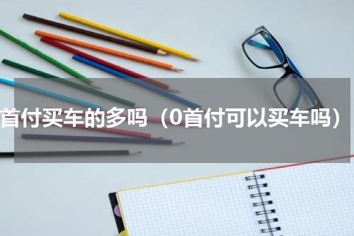 0首付买车的多吗（0首付可以买车吗）