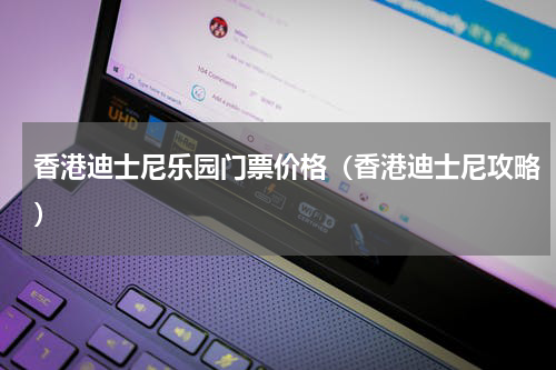香港迪士尼乐园门票价格（香港迪士尼攻略）