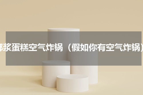 椰浆蛋糕空气炸锅（假如你有空气炸锅）