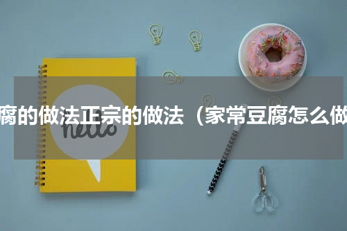 豆腐的做法正宗的做法（家常豆腐怎么做）