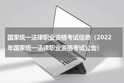 国家统一法律职业资格考试信息（2022年国家统一法律职业资格考试公告）