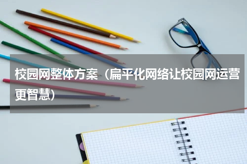 校园网整体方案（扁平化网络让校园网运营更智慧）
