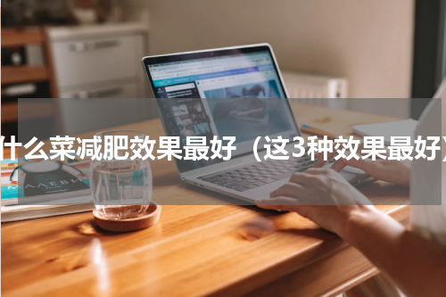 吃什么菜减肥效果最好（这3种效果最好）