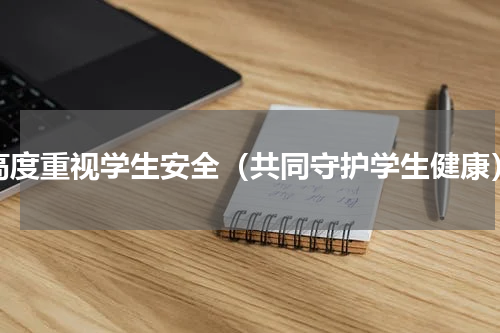 高度重视学生安全（共同守护学生健康）
