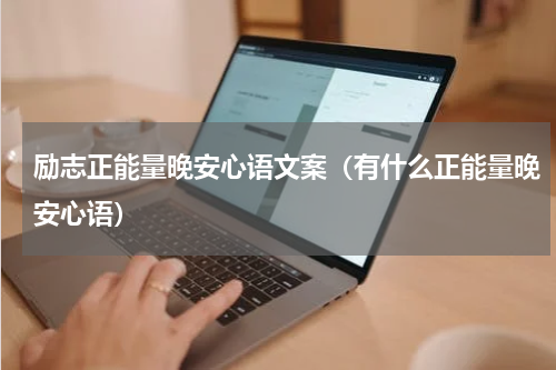 励志正能量晚安心语文案（有什么正能量晚安心语）