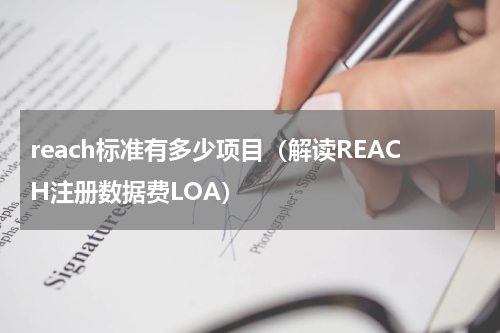 reach标准有多少项目（解读REACH注册数据费LOA）