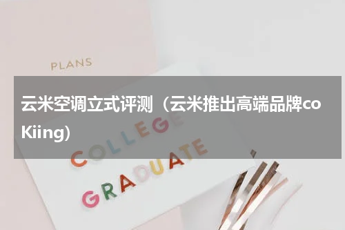云米空调立式评测（云米推出高端品牌coKiing）