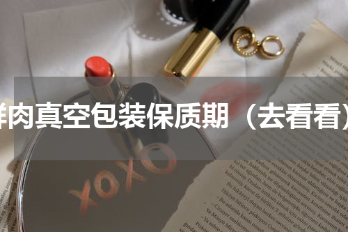 鲜肉真空包装保质期（去看看）