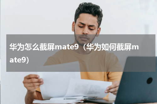 华为怎么截屏mate9（华为如何截屏mate9）