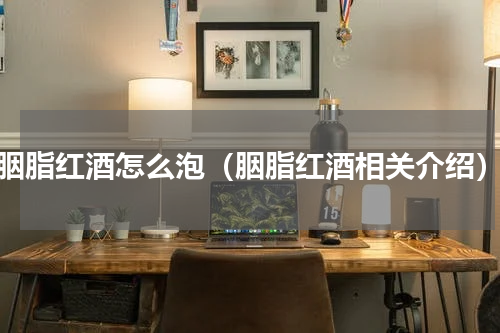 胭脂红酒怎么泡（胭脂红酒相关介绍）