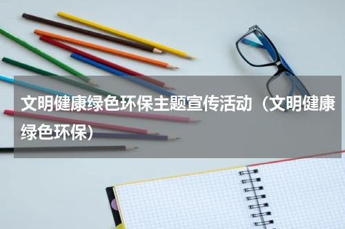 文明健康绿色环保主题宣传活动（文明健康绿色环保）