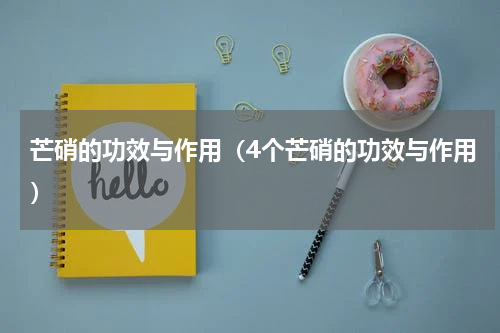 芒硝的功效与作用（4个芒硝的功效与作用）