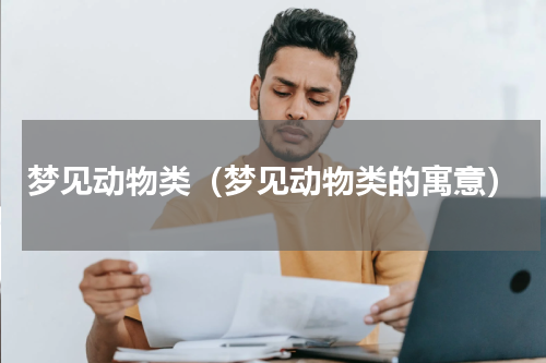 梦见动物类（梦见动物类的寓意）