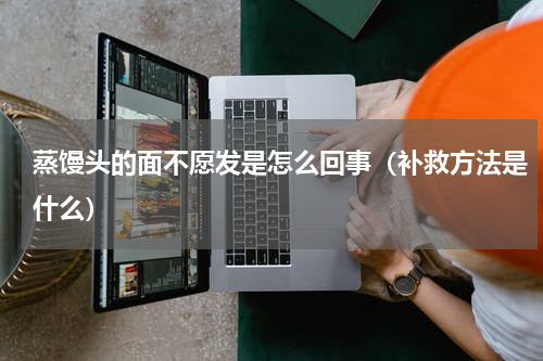 蒸馒头的面不愿发是怎么回事（补救方法是什么）