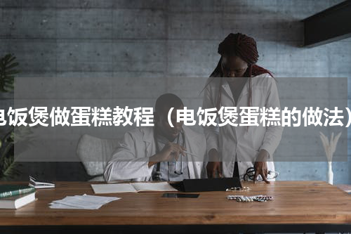 电饭煲做蛋糕教程（电饭煲蛋糕的做法）