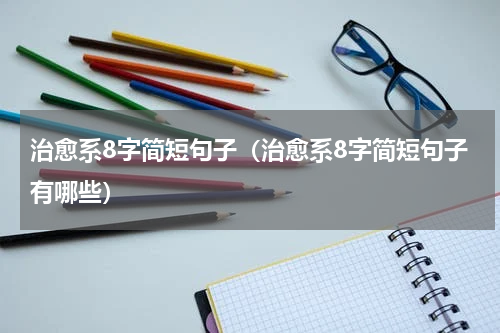 治愈系8字简短句子（治愈系8字简短句子有哪些）