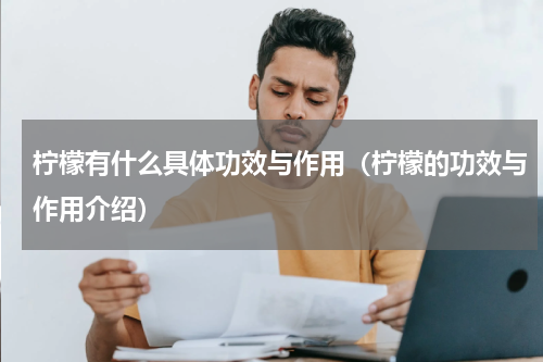 柠檬有什么具体功效与作用（柠檬的功效与作用介绍）