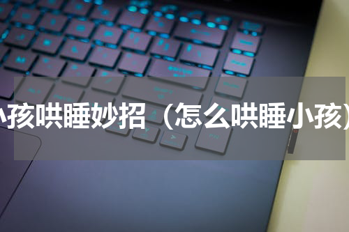 小孩哄睡妙招（怎么哄睡小孩）