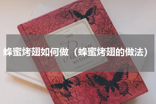 蜂蜜烤翅如何做（蜂蜜烤翅的做法）