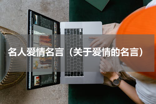 名人爱情名言（关于爱情的名言）