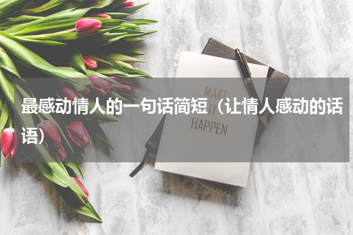 最感动情人的一句话简短（让情人感动的话语）