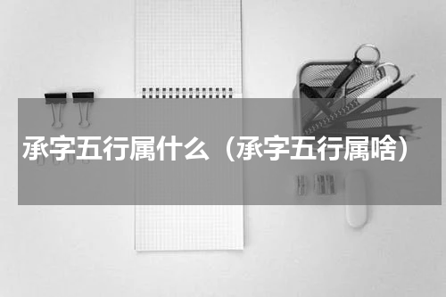 承字五行属什么（承字五行属啥）
