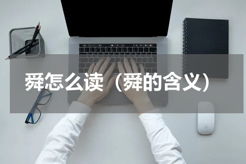 舜怎么读（舜的含义）