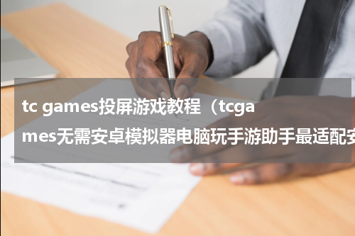 tc games投屏游戏教程（tcgames无需安卓模拟器电脑玩手游助手最适配安卓手机机型排行榜）
