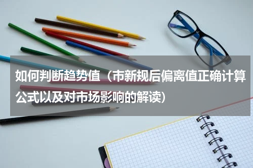如何判断趋势值（市新规后偏离值正确计算公式以及对市场影响的解读）