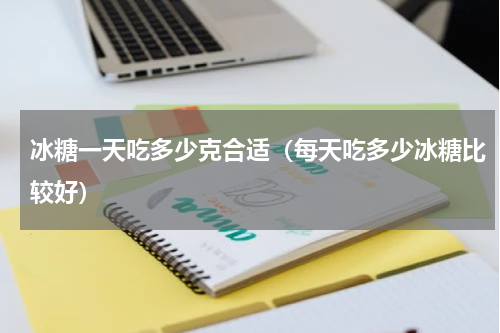 冰糖一天吃多少克合适（每天吃多少冰糖比较好）