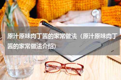 原汁原味肉丁酱的家常做法（原汁原味肉丁酱的家常做法介绍）