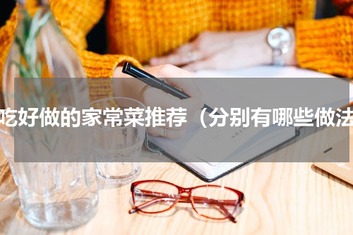 好吃好做的家常菜推荐（分别有哪些做法）